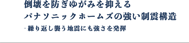 倒壊を防ぎゆがみを抑える　パナソニックホームズの強い制震構造